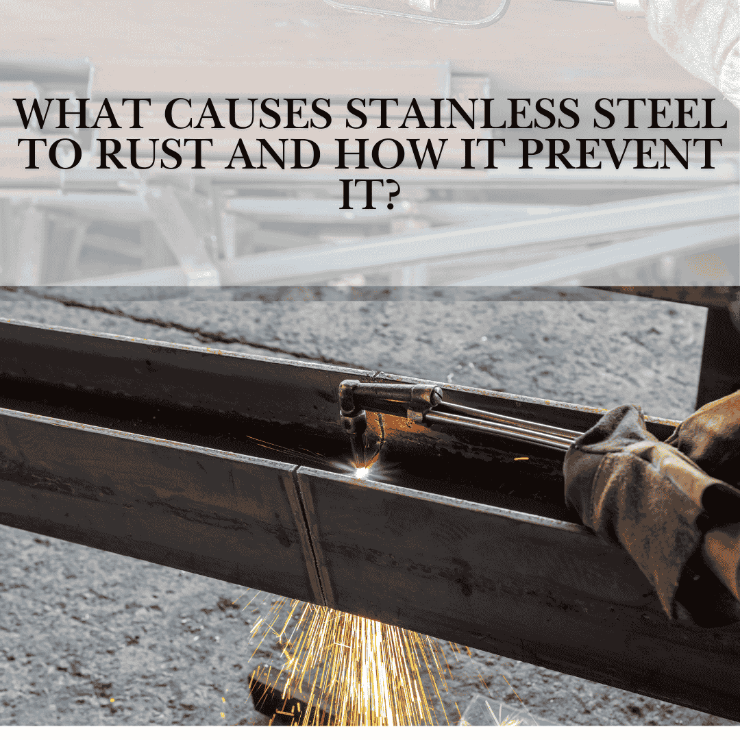 What causes stainless steel to rust and how it prevent it?