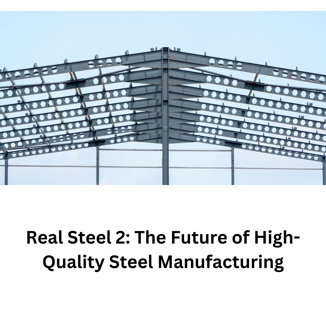 Real Steel 2: The Future of High-Quality Steel Manufacturing